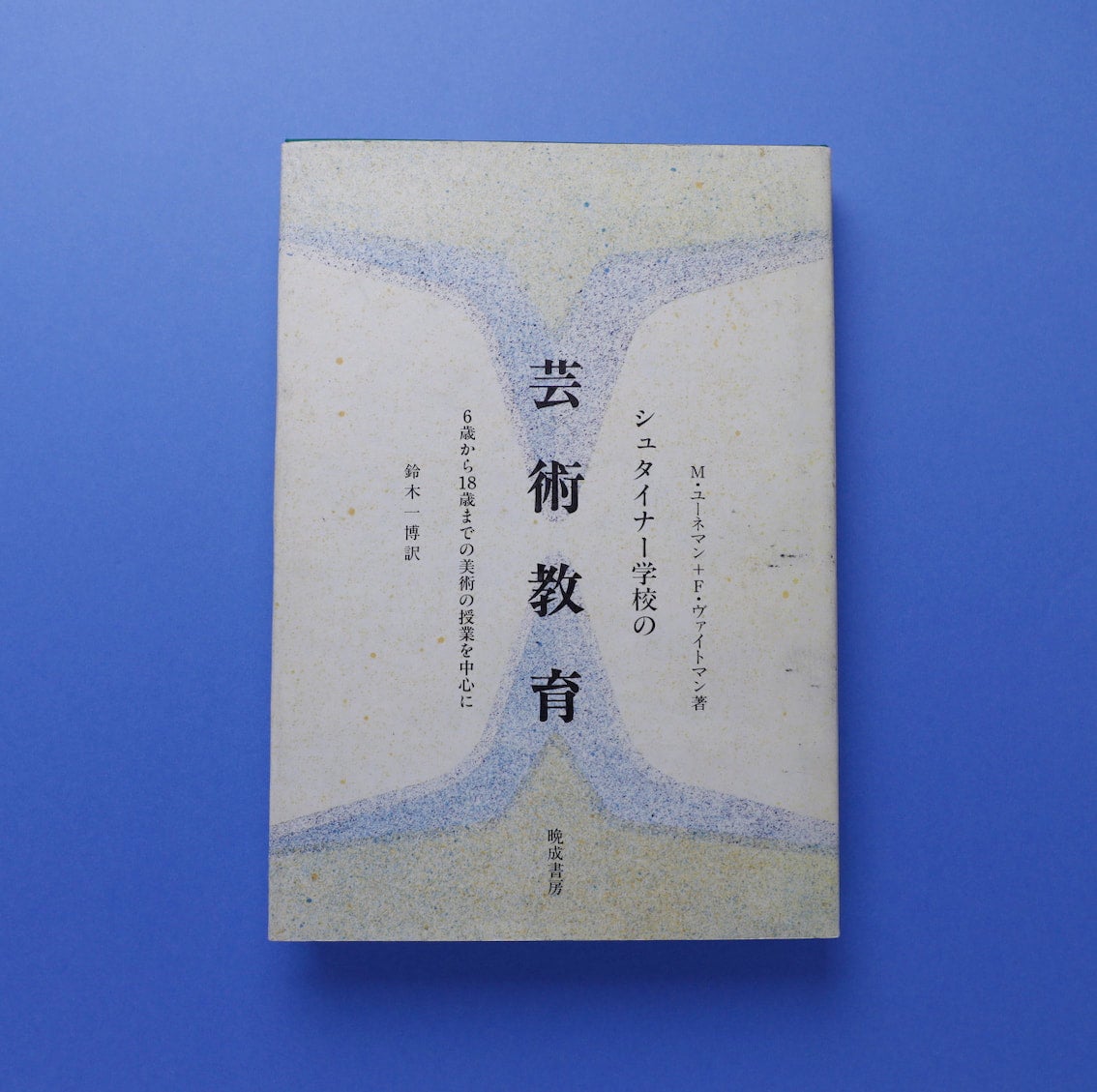 シュタイナー学校の芸術教育 6歳から18歳までの美術の授業を中心